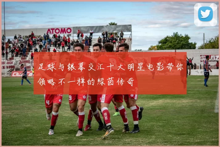 足球与银幕交汇十大明星电影带你领略不一样的绿茵传奇