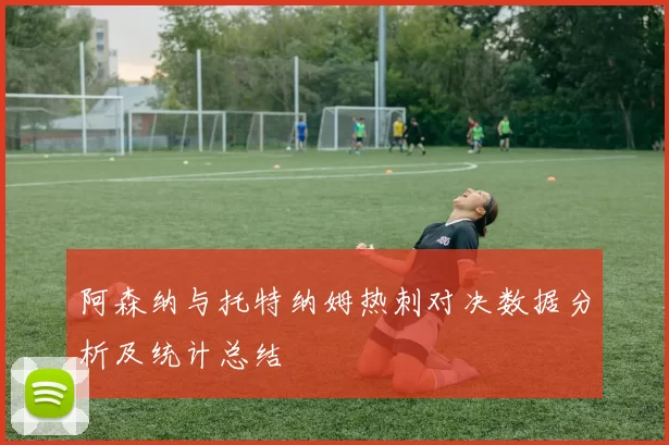 阿森纳与托特纳姆热刺对决数据分析及统计总结