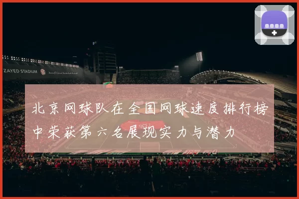 北京网球队在全国网球速度排行榜中荣获第六名展现实力与潜力