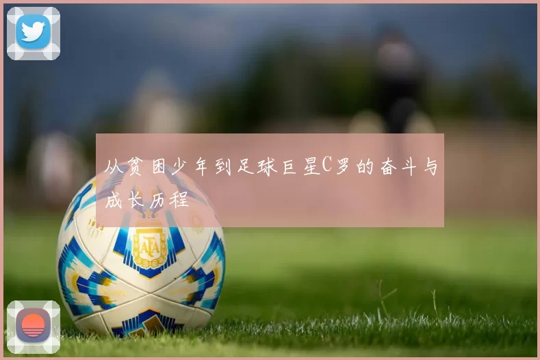 从贫困少年到足球巨星C罗的奋斗与成长历程